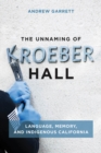 Image for The unnaming of Kroeber Hall: language, memory, and Indigenous California