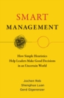 Image for Smart Management: How Simple Heuristics Help Leaders Make Good Decisions in an Uncertain World