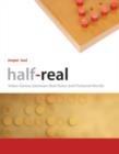 Image for Half-real  : video games between real rules and fictional worlds