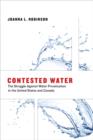 Image for Contested water  : the struggle against water privitization in the United States and Canada