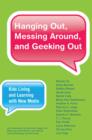 Image for Hanging Out, Messing Around, and Geeking Out : Kids Living and Learning with New Media