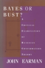 Image for Bayes or Bust? : A Critical Examination of Bayesian Confirmation Theory