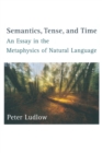 Image for Semantics, Tense, and Time : An Essay in the Metaphysics of Natural Language