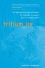 Image for Tritium on ice  : the dangerous new alliance of nuclear weapons and nuclear power