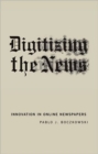 Image for Digitizing the news  : innovation in online newspapers
