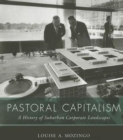 Image for Pastoral capitalism  : a history of suburban corporate landscapes