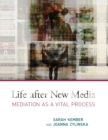 Image for Life after new media  : mediation as a vital process