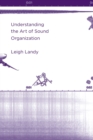 Image for Understanding the Art of Sound Organization