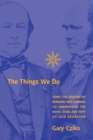 Image for The Things We Do : Using the Lessons of Bernard and Darwin to Understand the What, How, and Why of Our Behavior