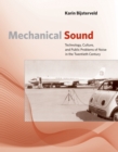 Image for Mechanical Sound : Technology, Culture, and Public Problems of Noise in theTwentieth Century