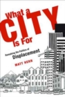 Image for What a city is for  : remaking the politics of displacement