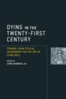 Image for Dying in the twenty-first century  : toward a new ethical framework for the art of dying well