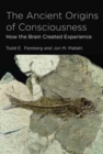 Image for The ancient origins of consciousness  : how the brain created experience