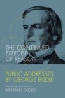 Image for The continued exercise of reason  : public addresses by George Boole