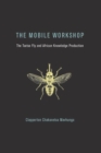Image for The mobile workshop  : the tsetse fly and African knowledge production