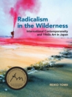 Image for Radicalism in the wilderness  : international contemporaneity and 1960s art in Japan