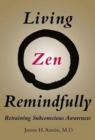 Image for Living Zen remindfully  : retraining subconscious awareness