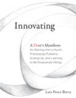 Image for Innovating  : a doer&#39;s manifesto for starting from a hunch, prototyping problems, scaling up, and learning to be productively wrong