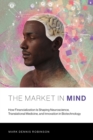 Image for The Market in Mind : How Financialization Is Shaping Neuroscience, Translational Medicine, and Innovation in Biotechnology