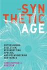 Image for The synthetic age  : out-designing evolution, resurrecting species, and reengineering our world