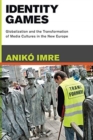 Image for Identity Games : Globalization and the Transformation of Media Cultures in the New Europe