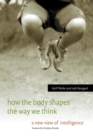 Image for How the body shapes the way we think  : a new view of intelligence