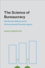Image for The science of bureaucracy  : risk decision making and the US Environmental Protection Agency
