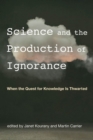 Image for Science and the Production of Ignorance : When the Quest for Knowledge Is Thwarted