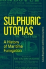 Image for Sulphuric Utopias : A History of Maritime Fumigation