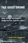 Image for The good drone  : how social movements democratize surveillance
