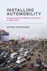 Image for Installing Automobility : Emerging Politics of Mobility and Streets in Indian Cities