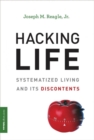 Image for Hacking life  : systematized living and its discontents
