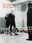 Image for The Locked Room : Four Years that Shook Art Education, 1969–1973