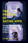 Image for The politics of dating apps  : gender, sexuality, and emergent publics in urban China