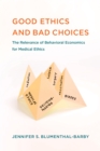 Image for Good ethics and bad choices  : the relevance of behavioral economics for medical ethics