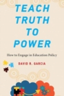 Image for Teach truth to power  : how to engage in education policy