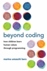 Image for Beyond coding  : how children learn human values through programming