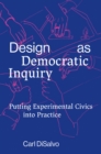 Image for Design as democratic inquiry  : putting experimental civics into practice