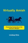 Image for Virtually Amish  : preserving community at the Internet&#39;s margins