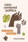 Image for Care-centered politics  : from the home to the planet