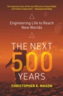Image for The next 500 years  : engineering life to reach new worlds