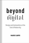Image for Being post-digital  : design and automation at the end of modernity
