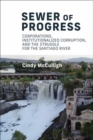 Image for Sewer of progress  : corporations, institutionalized corruption, and the struggle for the Santiago River
