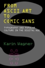 Image for From ASCII art to Comic Sans  : typography and popular culture in the digital age