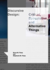 Image for Discursive design  : critical, speculative, and alternative things