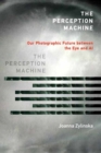 Image for The perception machine  : our photographic future between the eye and AI