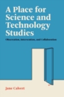 Image for A Place for Science and Technology Studies : Observation, Intervention, and Collaboration
