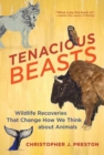 Image for Tenacious Beasts : Wildlife Recoveries That Change How We Think about Animals