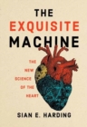 Image for The Exquisite Machine : The New Science of the Heart