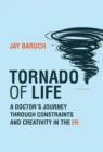 Image for Tornado of Life : A Doctor&#39;s Journey through Constraints and Creativity in the ER
